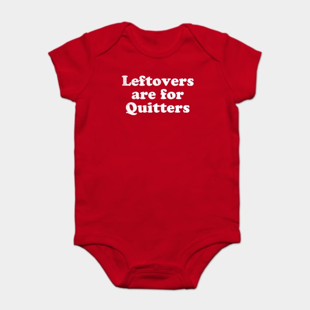 Leftovers are for quitters Baby Bodysuit by stayfrostybro